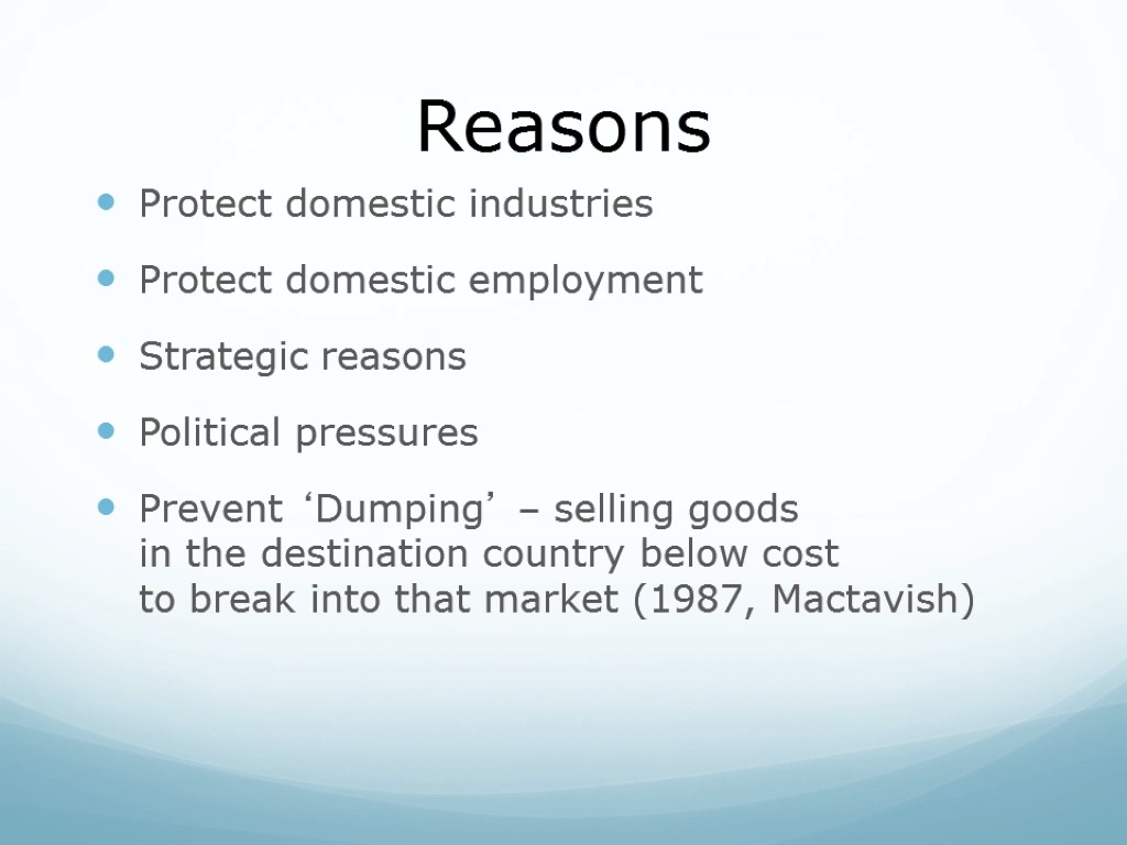 Reasons Protect domestic industries Protect domestic employment Strategic reasons Political pressures Prevent ‘Dumping’ –